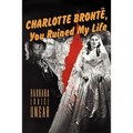 Charlotte Bronte, You Ruined My Life