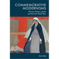 Commemorative Modernisms: Women Writers, Death and the First World War