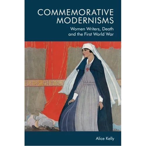 Commemorative Modernisms: Women Writers, Death and the First World War