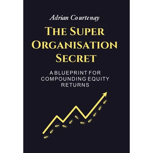 The Super Organisation Secret: A Blueprint For Compounding Equity Returns