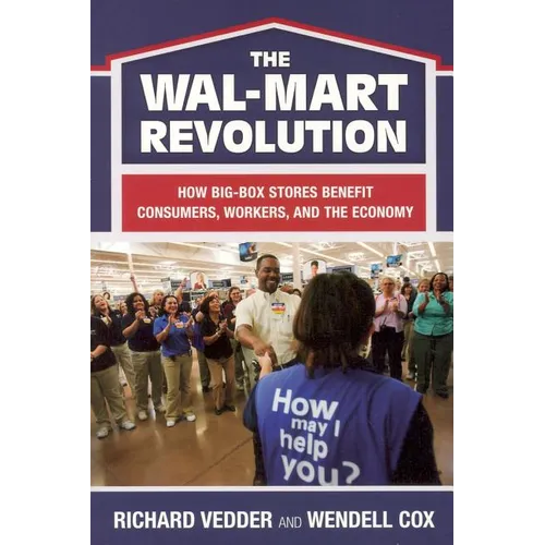 The The Wal-Mart Revolution: How Big-Box Stores Benefit Consumers, Workers, and the Economy