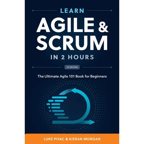 Learn Agile and Scrum in 2 Hours: The Ultimate Agile 101 Book for Beginners