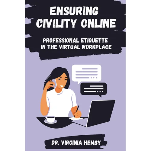 Ensuring Civility Online: Professional Etiquette in the Virtual Workplace