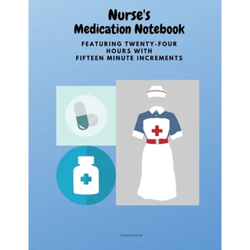 Nurse's Medication Notebook: Featuring Twenty-Four Hours With Fifteen Minute Increments