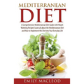 Mediterranean Diet: A Comprehensive Mediterranean Diet Guide with Mouth Watering Recipes!