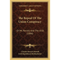 The Repeal Of The Union Conspiracy: Or Mr. Parnell And The I.R.B. (1886)