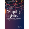 Disrupting Logistics: Startups, Technologies, and Investors Building Future Supply Chains