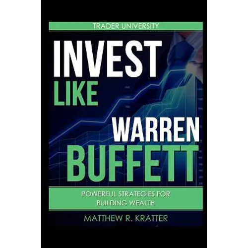 Invest Like Warren Buffett: Powerful Strategies for Building Wealth
