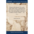 Memoirs of the Baron de Tott, on the Turks and the Tartars. Translated From the French, by an English Gentleman at Paris, Under the Immediate Inspecti