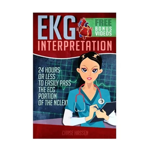 EKG Interpretation: 24 Hours or Less to EASILY PASS the ECG Portion of the NCLEX!