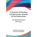 A Textbook Of Histology And Microscopic Anatomy Of The Human Body: Including Microscopic Technique