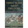 Three Years Behind the Guns: The True Chronicles of a "Diddy-Box"