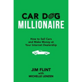 Car Dog Millionaire: How to Sell Cars and Make Money at Your Internet Dealership