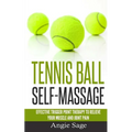 Tennis Ball Self-Massage: Effective Trigger Point Therapy to Relieve Your Muscle and Joint Pain