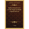 Indian Serpent Lore or The Nagas in Hindu Legend and Art