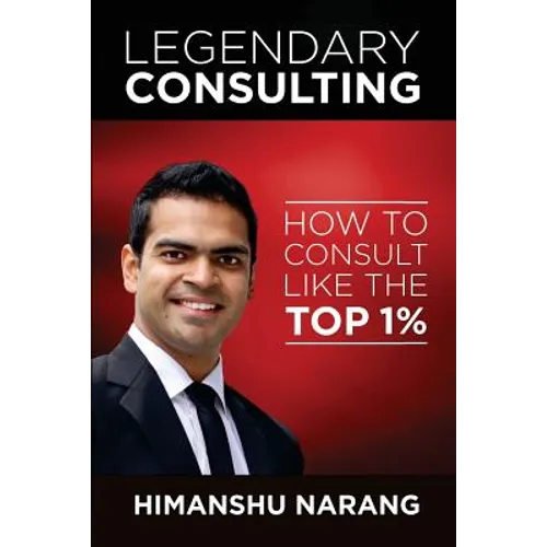 Legendary Consulting: How to Consulting Like the Top 1%
