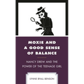 Moxie and a Good Sense of Balance: Nancy Drew and the Power of the Teenage Girl