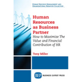 Human Resources As Business Partner: How to Maximize The Value and Financial Contribution of HR