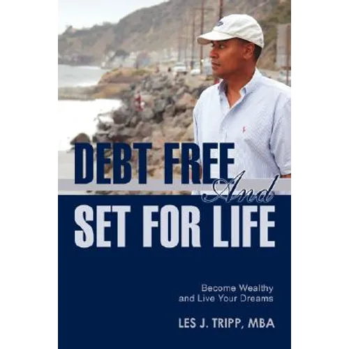 Debt Free and Set for Life: Become Wealthy and Live Your Dreams
