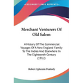 Merchant Venturers Of Old Salem: A History Of The Commercial Voyages Of A New England Family To The Indies And Elsewhere In The Eighteenth Century (19