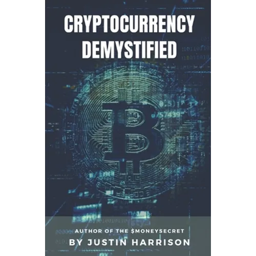 Cryptocurrency Demystified: Everything you need to know about Cryptocurrency