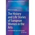 The History and Life Stories of European Women in the Arts: From the Middle Ages to the Present
