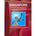 Singapore Criminal Laws, Regulations and Procedures Handbook: Strategic Information, Regulations, Procedures