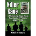 Killer Kane: A Marine Long-Range Recon Team Leader in Vietnam, 1967-1968