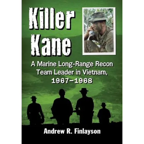 Killer Kane: A Marine Long-Range Recon Team Leader in Vietnam, 1967-1968
