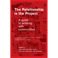 The Relationship is the Project: A Guide to working with Communities