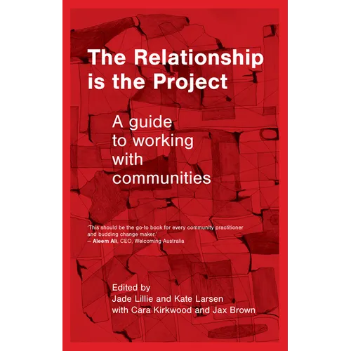 The Relationship is the Project: A Guide to working with Communities
