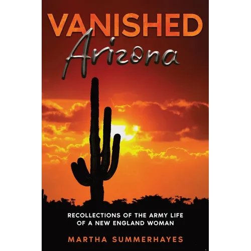 Vanished Arizona: Recollections of the Army Life of a New England Woman