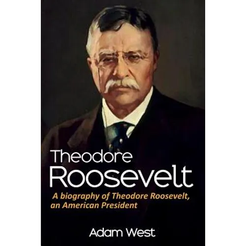 Theodore Roosevelt: A biography of Theodore Roosevelt, an American President