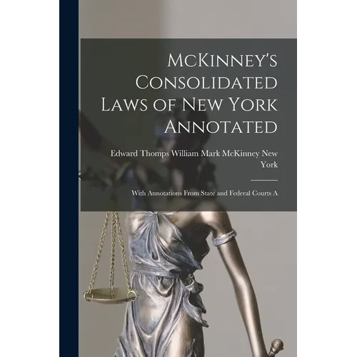 McKinney's Consolidated Laws of New York Annotated: With Annotations From State and Federal Courts A
