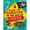 How to Survive in the Age of Pirates: A Handy Guide to Swashbuckling Adventures, Avoiding Deadly Diseases, and Escaping the Ruthless Renegades of the