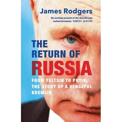 The Return of Russia: From Yeltsin to Putin, the Story of a Vengeful Kremlin