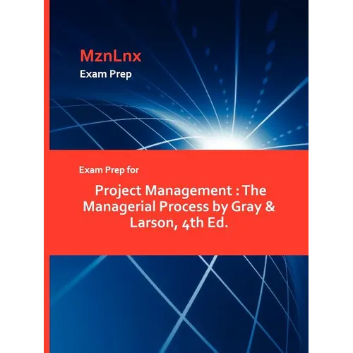 Exam Prep for Project Management: The Managerial Process by Gray & Larson, 4th Ed.