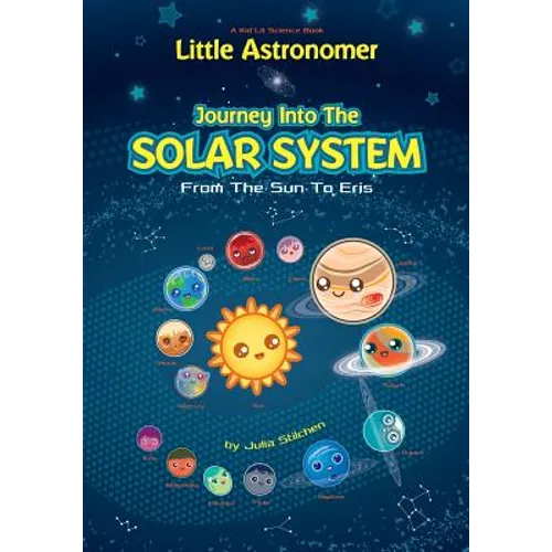 Little Astronomer: Journey Into The Solar System: From The Sun To Eris