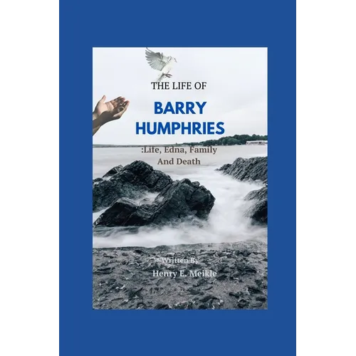The Life of Barry Humphries: Life, Edna, Family, And Death