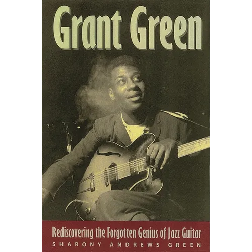 Grant Green: Rediscovering the Forgotten Genius of Jazz Guitar