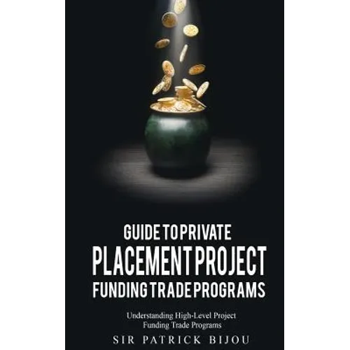 Guide to Private Placement Project Fundingtrade Programs: Understanding High-Level Project Funding Trade Programs