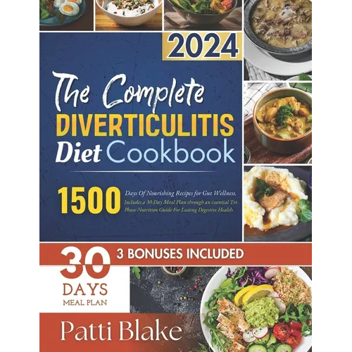The Complete Diverticulitis Diet Cookbook: 1500 Days Of Nourishing Recipes for Gut Wellness. Includes a 30-Day Meal Plan through an essential Tri-Phas