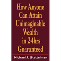 How Anyone Can Attain Unimaginable Wealth in 24hrs Guaranteed