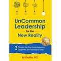 UnCommon Leadership(R) for the New Reality: 3 Principles That Drive Greater Awareness, Engagement, and Psychological Safety