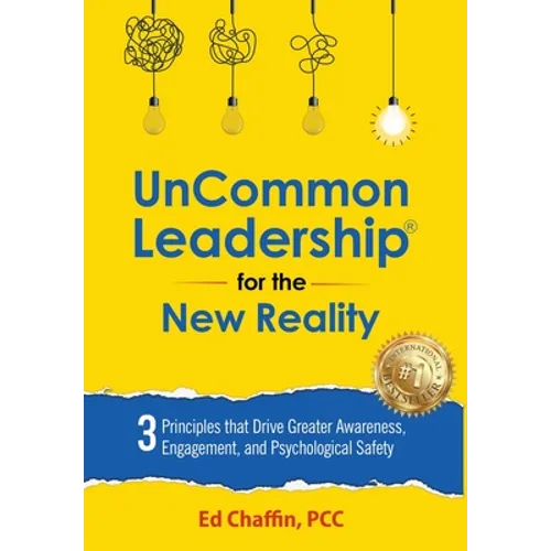 UnCommon Leadership(R) for the New Reality: 3 Principles That Drive Greater Awareness, Engagement, and Psychological Safety