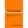 The Timeline: Using Kaizen to accelerate the Cash Cycle, compress your Timeline, and release Cash