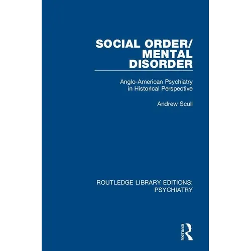 Social Order/Mental Disorder: Anglo-American Psychiatry in Historical Perspective