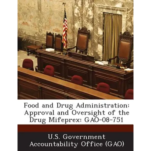 Food and Drug Administration: Approval and Oversight of the Drug Mifeprex: Gao-08-751