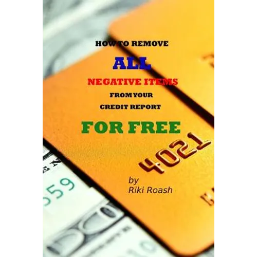 How to Remove ALL Negative Items from your Credit Report: Do It Yourself Guide to Dramatically Increase Your Credit Rating