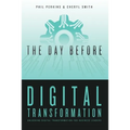 The Day Before Digital Transformation: Unlocking digital transformation for business leaders